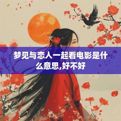 梦见与恋人一起看电影是什么意思,好不好