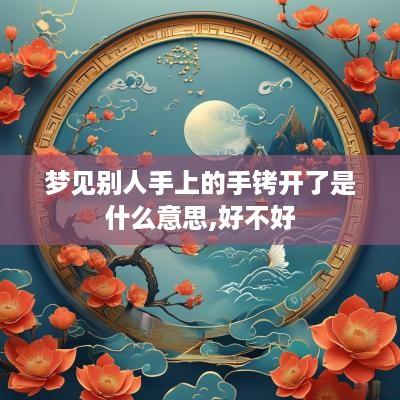 梦见别人手上的手铐开了是什么意思,好不好