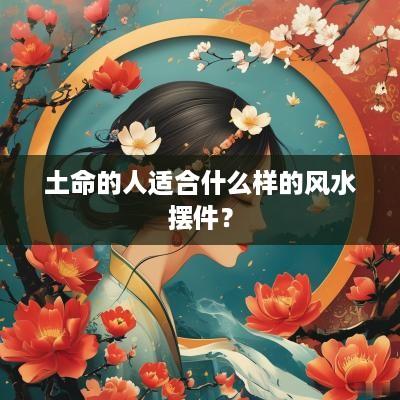 土命的人适合什么样的风水摆件？