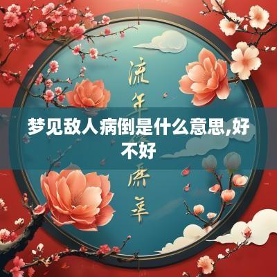 梦见敌人病倒是什么意思,好不好