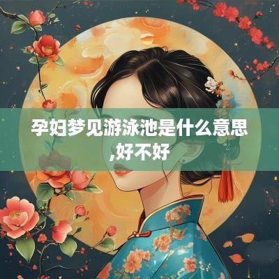 孕妇梦见游泳池是什么意思,好不好