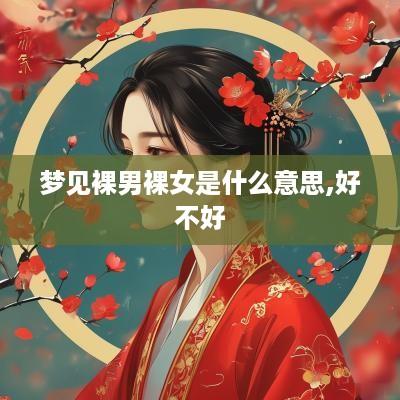 梦见裸男裸女是什么意思,好不好