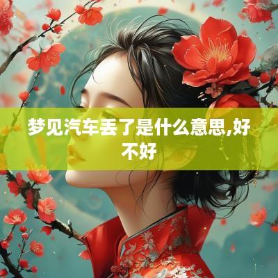 梦见汽车丢了是什么意思,好不好