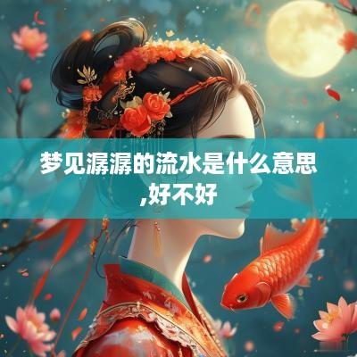 梦见潺潺的流水是什么意思,好不好
