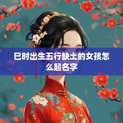 巳时出生五行缺土的女孩怎么起名字