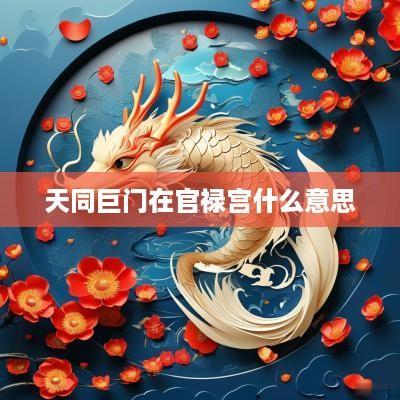 天同巨门在官禄宫什么意思