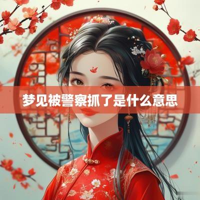 梦见被警察抓了是什么意思