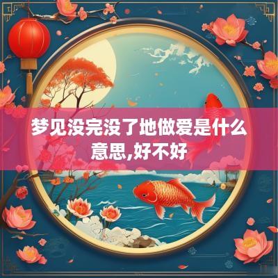 梦见没完没了地做爱是什么意思,好不好