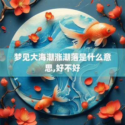 梦见大海潮涨潮落是什么意思,好不好