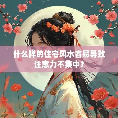 什么样的住宅风水容易导致注意力不集中？