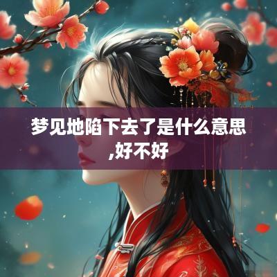梦见地陷下去了是什么意思,好不好