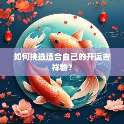 如何挑选适合自己的开运吉祥物？