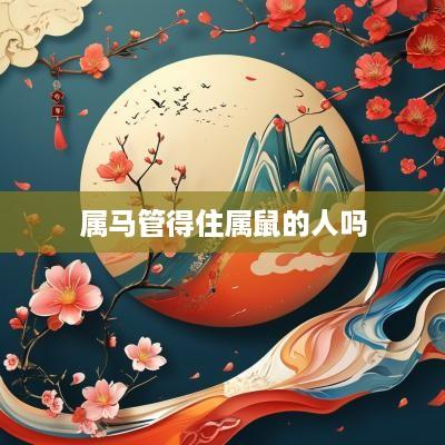 属马管得住属鼠的人吗
