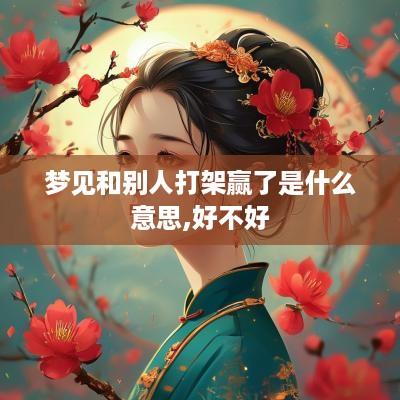 梦见和别人打架赢了是什么意思,好不好