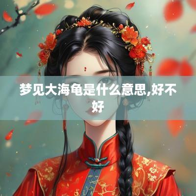 梦见大海龟是什么意思,好不好