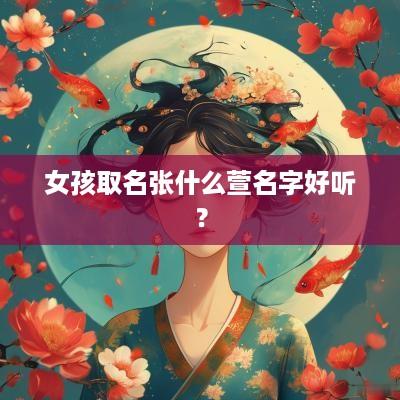 女孩取名张什么萱名字好听？
