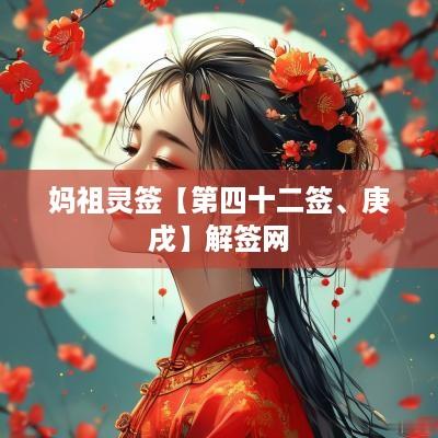 妈祖灵签【第四十二签、庚戌】解签网