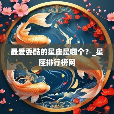 最爱耍酷的星座是哪个？_星座排行榜网