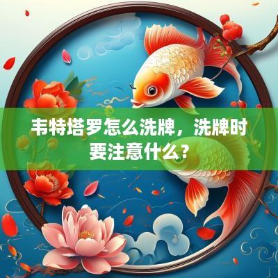 韦特塔罗怎么洗牌，洗牌时要注意什么？