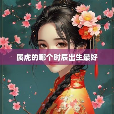 属虎的哪个时辰出生最好