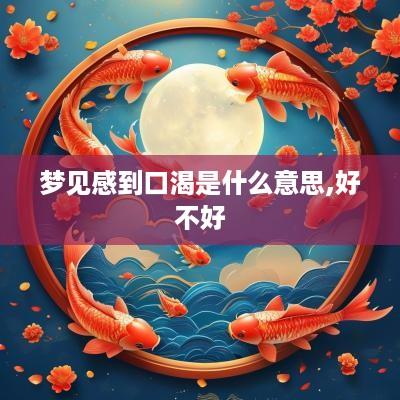 梦见感到口渴是什么意思,好不好