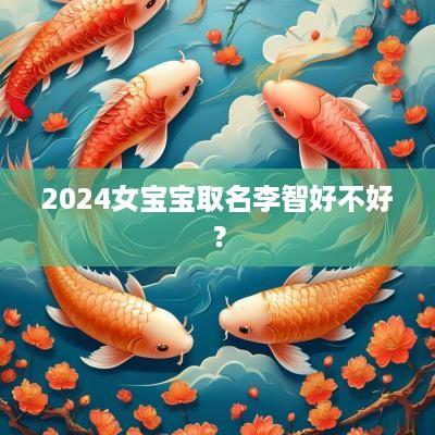 2025女宝宝取名李智好不好？