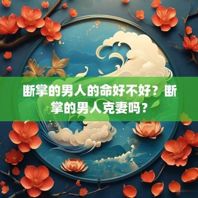 断掌的男人的命好不好？断掌的男人克妻吗？