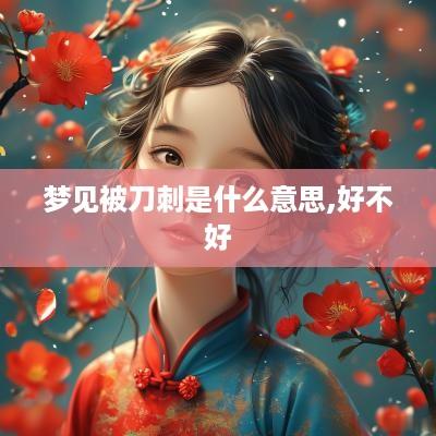 梦见被刀刺是什么意思,好不好