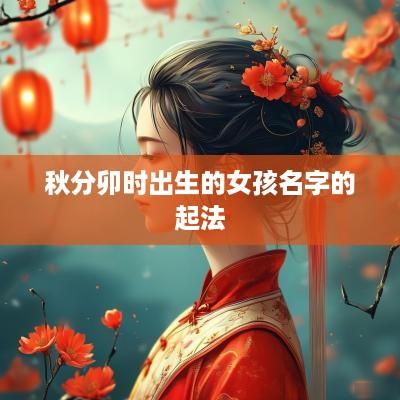秋分卯时出生的女孩名字的起法