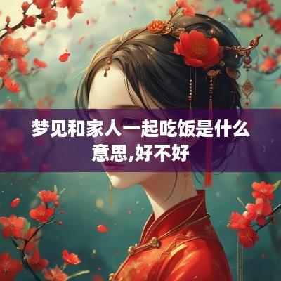 梦见和家人一起吃饭是什么意思,好不好