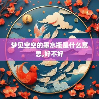 梦见空空的墨水瓶是什么意思,好不好