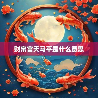 财帛宫天马平是什么意思