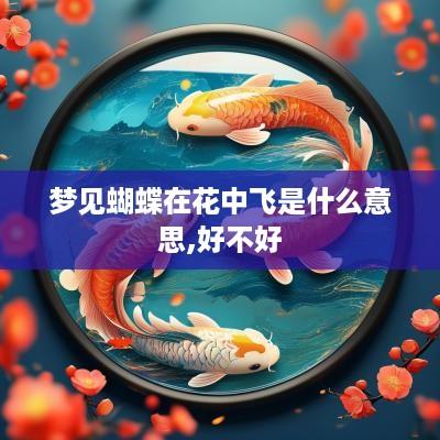 梦见蝴蝶在花中飞是什么意思,好不好