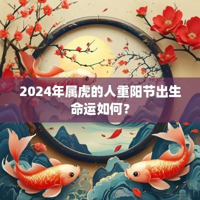 2025年属虎的人重阳节出生命运如何？