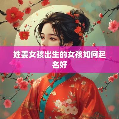 姓姜女孩出生的女孩如何起名好
