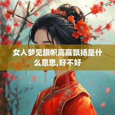 女人梦见旗帜高高飘扬是什么意思,好不好