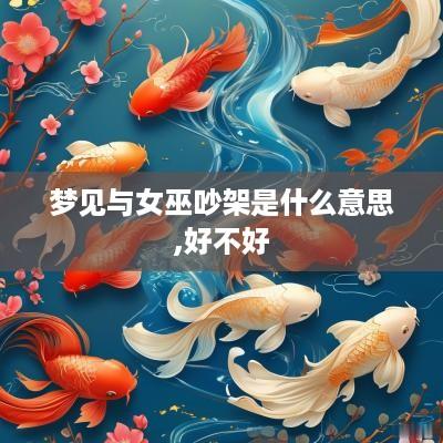 梦见与女巫吵架是什么意思,好不好