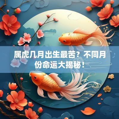 属虎几月出生最苦？不同月份命运大揭秘！