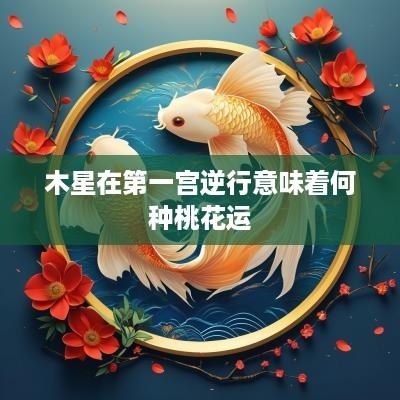木星在第一宫逆行意味着何种桃花运