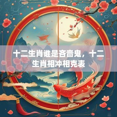 十二生肖谁是吝啬鬼，十二生肖相冲相克表