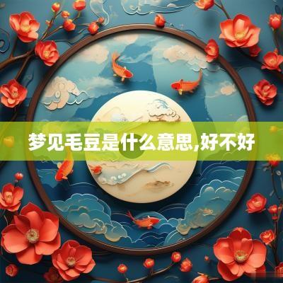 梦见毛豆是什么意思,好不好