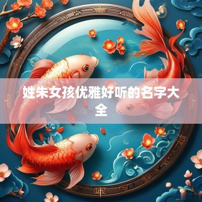 姓朱女孩优雅好听的名字大全