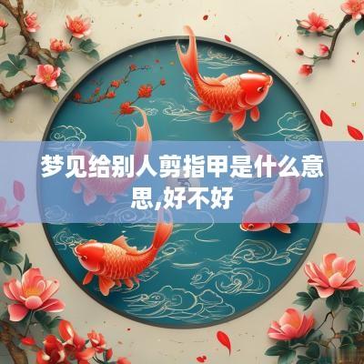 梦见给别人剪指甲是什么意思,好不好
