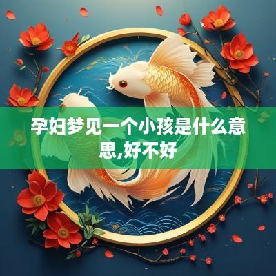 孕妇梦见一个小孩是什么意思,好不好