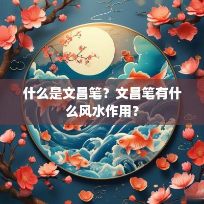 什么是文昌笔？文昌笔有什么风水作用？