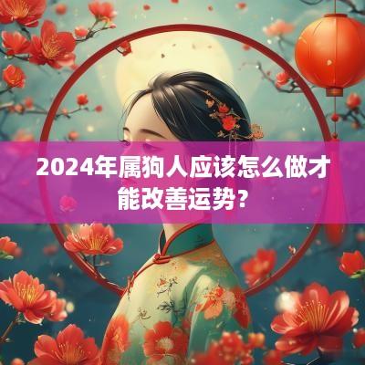 2025年属狗人应该怎么做才能改善运势？
