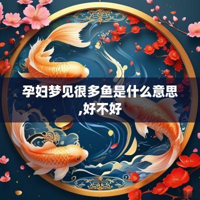 孕妇梦见很多鱼是什么意思,好不好
