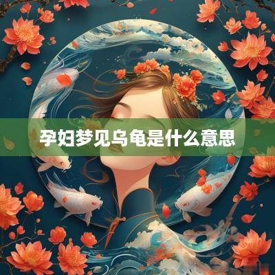 孕妇梦见乌龟是什么意思