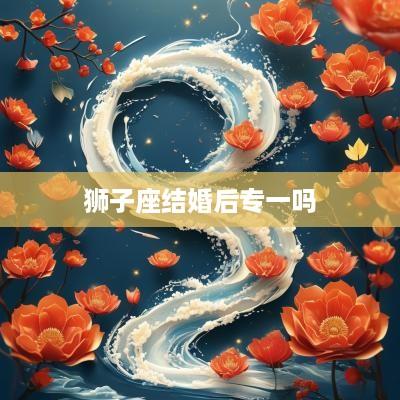 狮子座结婚后专一吗