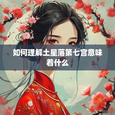 如何理解土星落第七宫意味着什么